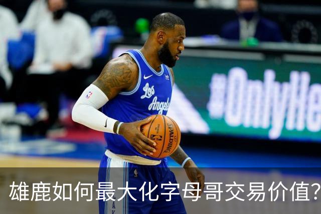 雄鹿如何最大化字母哥交易价值？等竞争对手 或许热火会提高报价